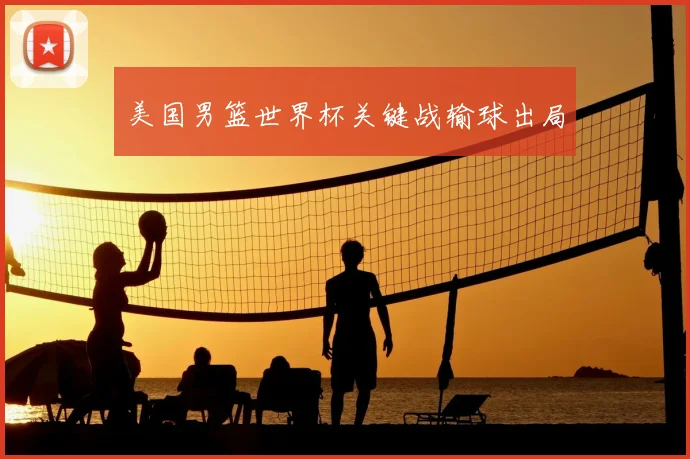 美国男篮世界杯关键战输球出局