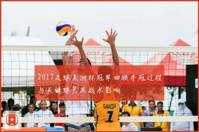 2017足球美洲杯冠军回顾夺冠过程与关键球员及战术影响