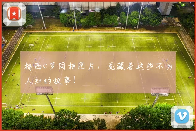 梅西c罗同框图片，竟藏着这些不为人知的故事！