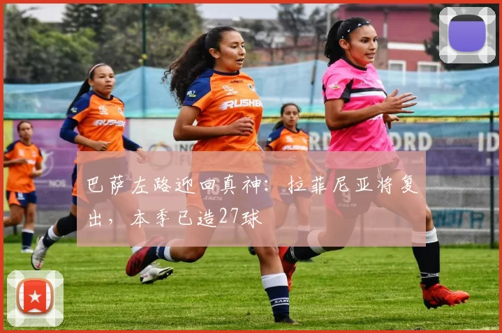 巴萨左路迎回真神：拉菲尼亚将复出，本季已造27球