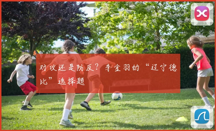对攻还是防反？李金羽的“辽宁德比”选择题
